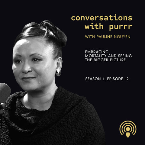 Conversations with Purrr Episode 12 with Pauline Nguyen – Embracing mortality and the seeing the bigger picture