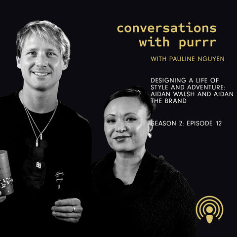 Conversations with Purrr Season 2 Episode 11 with Pauline Nguyen and special guest Aidan Walsh. Designing a life os style and adventure